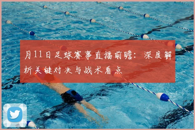 月11日足球赛事直播前瞻：深度解析关键对决与战术看点